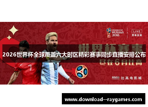 2026世界杯全球覆盖六大时区精彩赛事同步直播安排公布