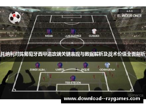 托纳利对阵葡萄牙西甲进攻端关键表现与数据解析及战术价值全面剖析