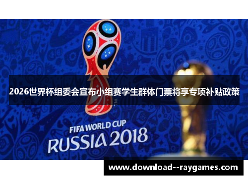 2026世界杯组委会宣布小组赛学生群体门票将享专项补贴政策