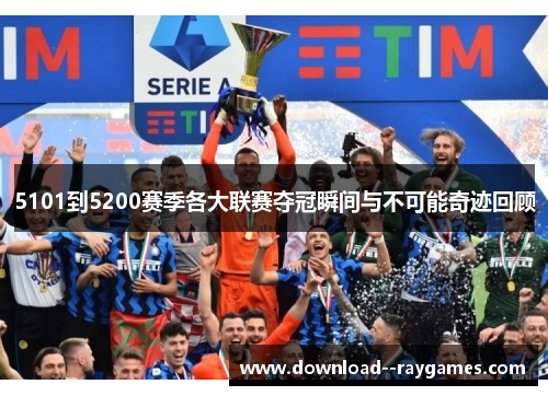 5101到5200赛季各大联赛夺冠瞬间与不可能奇迹回顾 5101到5200赛季各大联赛夺冠瞬间与不可能奇迹回顾